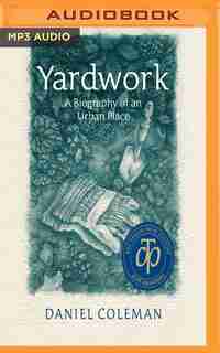 Yardwork: A Biography Of An Urban Place by Daniel Coleman