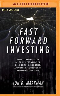Fast Forward Investing: How To Profit From Ai, Driverless Vehicles, Gene Editing, Robotics, And Other Technologies Reshapin