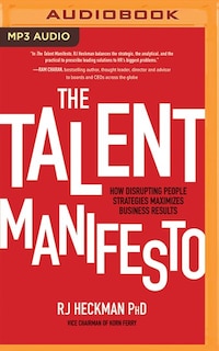 The Talent Manifesto: How Disrupting People Strategies Maximizes Business Results
