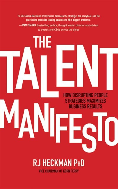 The Talent Manifesto: How Disrupting People Strategies Maximizes Business Results