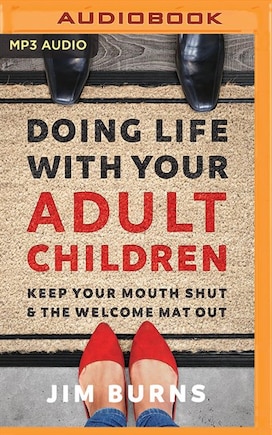 Doing Life With Your Adult Children: Keep Your Mouth Shut And The Welcome Mat Out