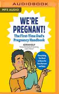 We're Pregnant!: The First Time Dad's Pregnancy Handbook: Everything You Need To Know For Your Partner & Baby by Adrian Kulp