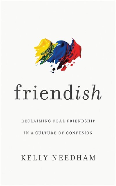 Friend-ish: Reclaiming Real Friendship In A Culture Of Confusion