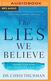 The Lies We Believe: Renew Your Mind And Transform Your Life
