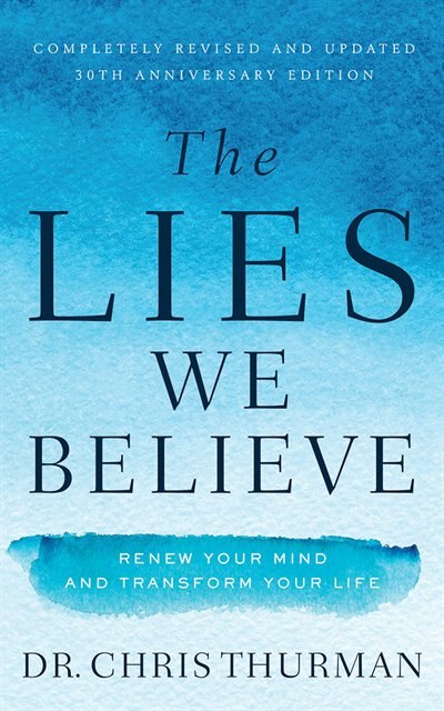 The Lies We Believe: Renew Your Mind And Transform Your Life