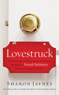 Lovestruck: Discovering God's Design For Romance, Marriage, And Sexual Intimacy From The Song Of Solomon