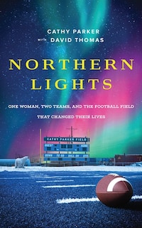 Northern Lights: One Woman, Two Teams, And The Football Field That Changed Their Lives