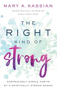 The Right Kind Of Strong: Surprisingly Simple Habits Of A Spiritually Strong Woman