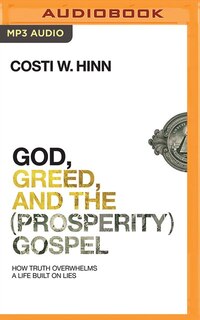 God, Greed, And The (prosperity) Gospel: How Truth Overwhelms A Life Built On Lies