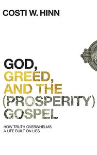 God, Greed, And The (prosperity) Gospel: How Truth Overwhelms A Life Built On Lies