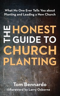 The Honest Guide To Church Planting: What No One Ever Tells You About Planting And Leading A New Church