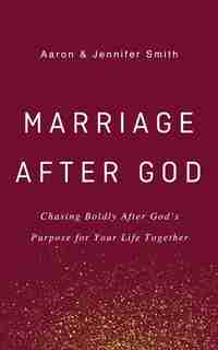 Marriage After God: Chasing Boldly After God's Purpose For Your Life Together by Aaron Smith