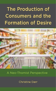 Front cover_The Production of Consumers and the Formation of Desire