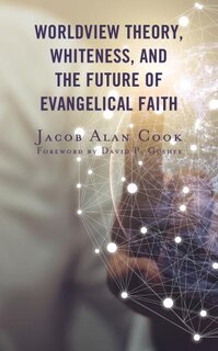 Couverture_Worldview Theory, Whiteness, and the Future of Evangelical Faith