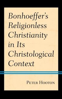 Front cover_Bonhoeffer's Religionless Christianity in Its Christological Context
