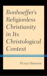 Front cover_Bonhoeffer’s Religionless Christianity in Its Christological Context