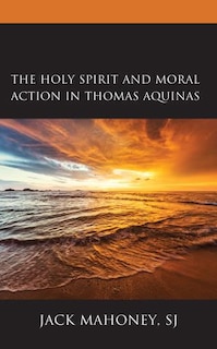 Front cover_The Holy Spirit and Moral Action in Thomas Aquinas