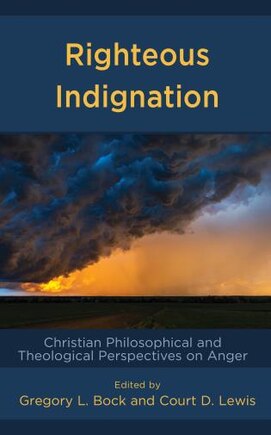 Righteous Indignation: Christian Philosophical And Theological Perspectives On Anger