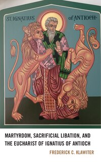 Couverture_Martyrdom, Sacrificial Libation, and the Eucharist of Ignatius of Antioch