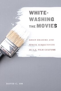 Whitewashing The Movies: Asian Erasure And White Subjectivity In U.s. Film Culture