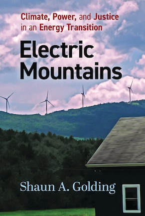 Electric Mountains: Climate, Power, And Justice In An Energy Transition