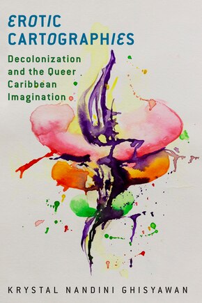 Erotic Cartographies: Decolonization And The Queer Caribbean Imagination