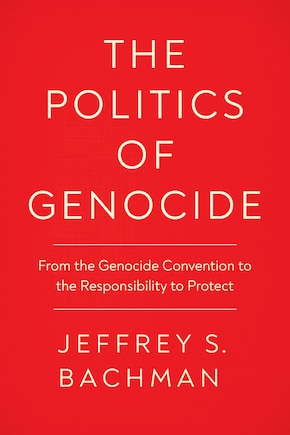 The Politics of Genocide: From the Genocide Convention to the Responsibility to Protect