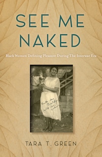 See Me Naked: Black Women Defining Pleasure In The Interwar Era