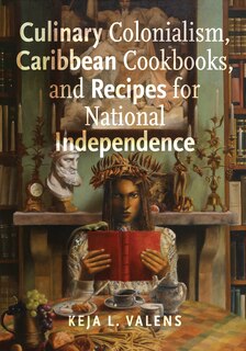 Front cover_Culinary Colonialism, Caribbean Cookbooks, and Recipes for National Independence