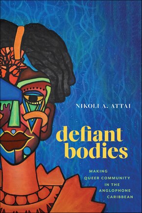 Defiant Bodies: Making Queer Community in the Anglophone Caribbean