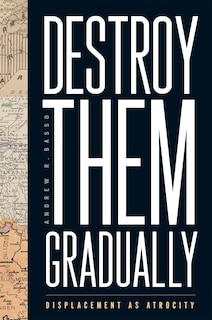 Destroy Them Gradually: Displacement as Atrocity