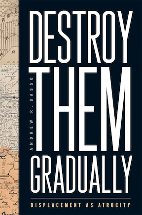 Destroy Them Gradually: Displacement as Atrocity