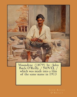 Moondyne (1879) by: John Boyle O'Reilly. / NOVEL / which was made into a film of the same name in 1913