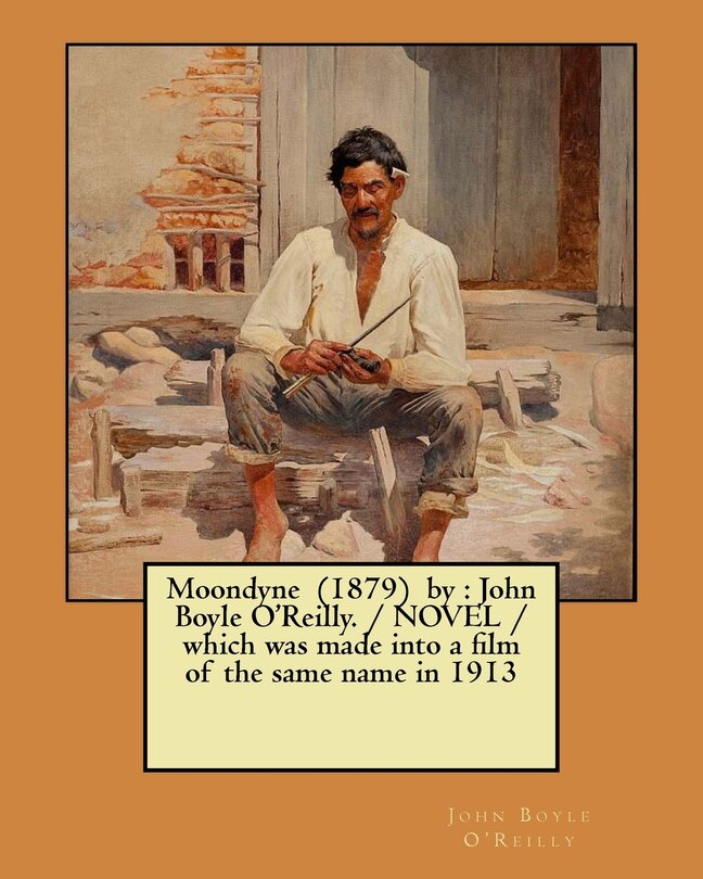 Moondyne (1879) by: John Boyle O'Reilly. / NOVEL / which was made into a film of the same name in 1913
