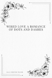 Front cover_Wired Love a Romance of Dots and Dashes