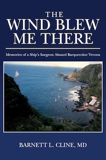 The Wind Blew Me There: Memories of a Ship's Surgeon Aboard Barquentine Verona