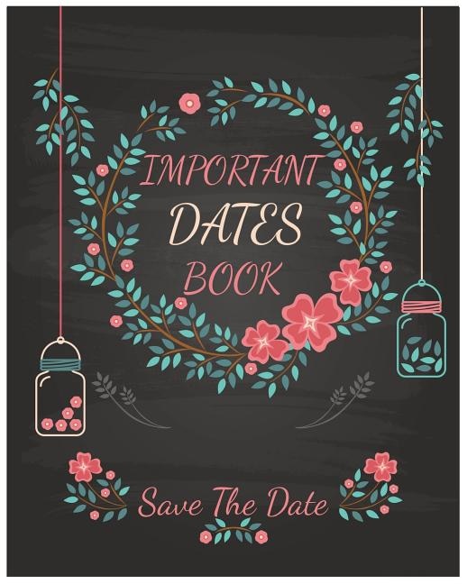 Important Dates Book: Save The Date: Your Life will be better and Never miss an appointment. Then you know The important Dates Book behind your success.