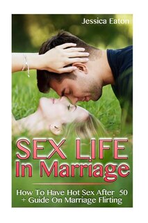 Sex Life In Marriage: How To Have Hot Sex After 50 + Guide On Marriage Flirting