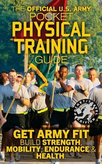 The Official US Army Pocket Physical Training Guide: Get Army Fit: Build Strength, Mobility, Endurance and Health