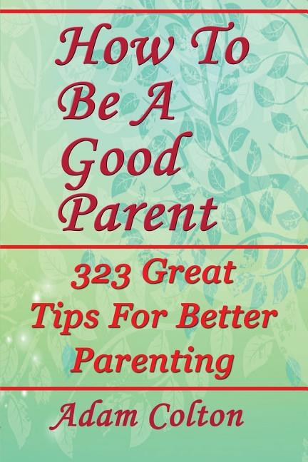 Front cover_How To Be A Good Parent