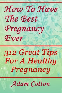 Front cover_How To Have The Best Pregnancy Ever