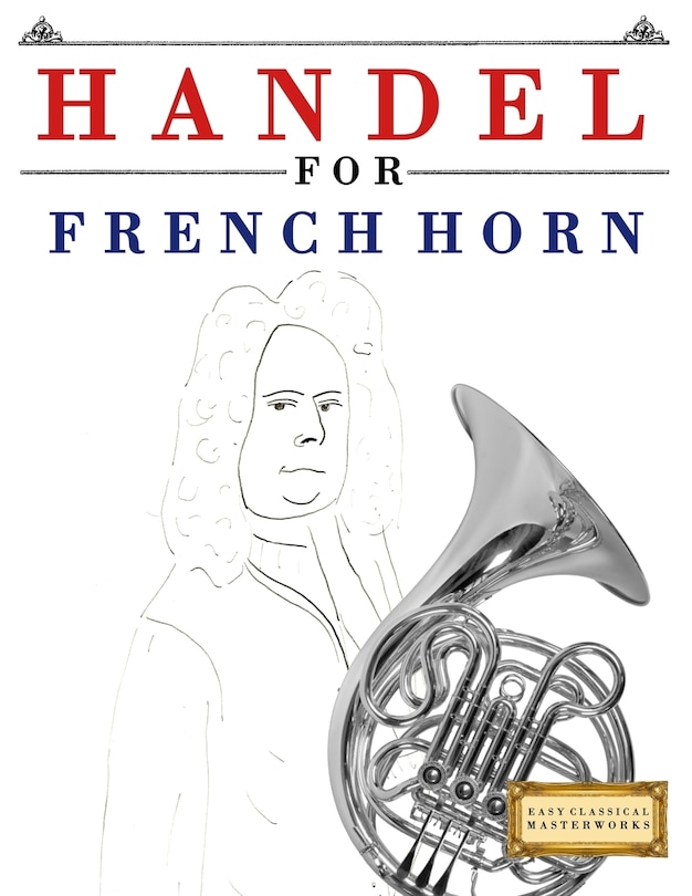 Handel for French Horn: 10 Easy Themes for French Horn Beginner Book