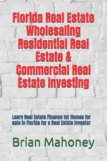 Front cover_Florida Real Estate Wholesaling Residential Real Estate & Commercial Real Estate Investing