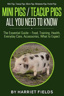 Front cover_Mini Pigs / Teacup Pigs All You Need To Know