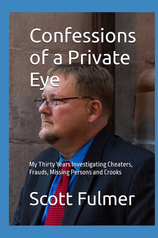 Confessions of a Private Eye: My Thirty Years Investigating Cheaters, Frauds, Missing Persons and Crooks