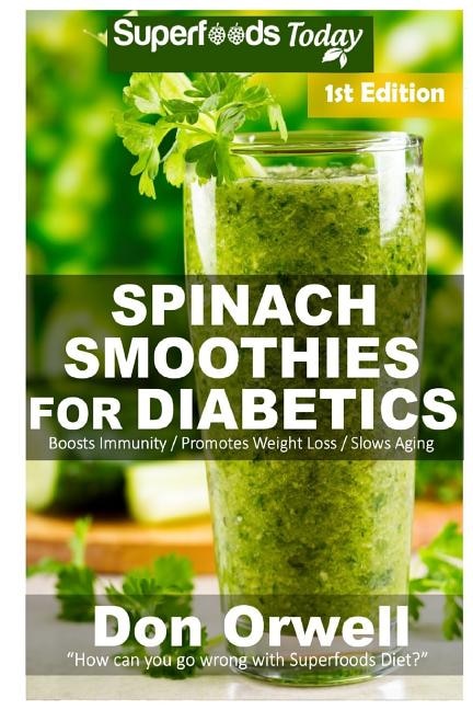 Spinach Smoothies for Diabetics: Over 35 Spinach Smoothies for Diabetics, Quick & Easy Gluten Free Low Cholesterol Whole Foods Blender Recipes full of Antioxidants & Phytochemicals