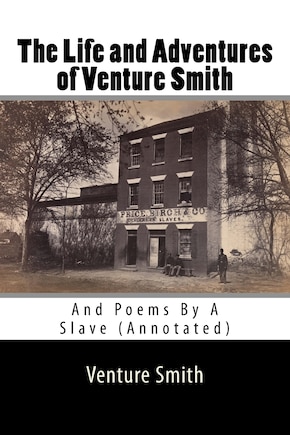 The Life and Adventures of Venture Smith: And Poems By A Slave (Annotated)