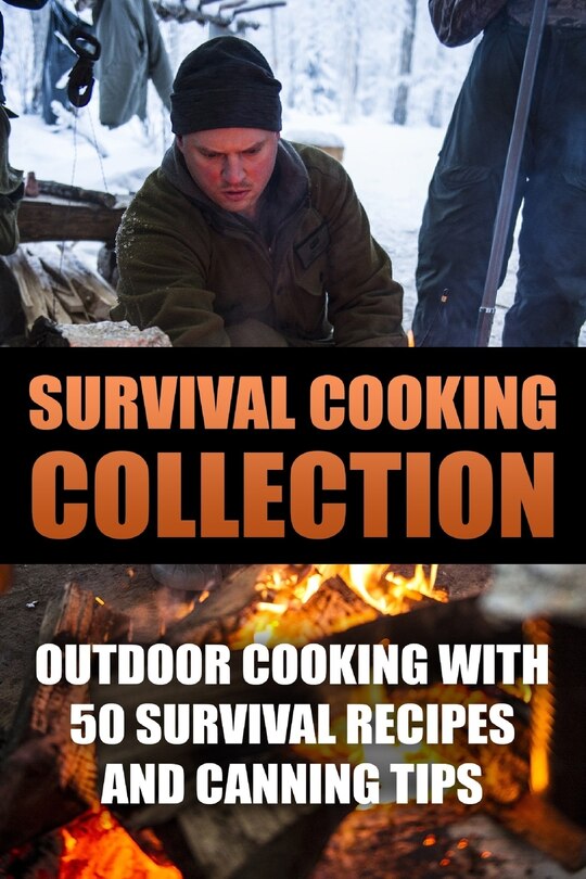 Survival Cooking Collection: Outdoor Cooking with 50 Survival Recipes and Canning Tips: (Outdoor Cooking, Canning and Preserving)