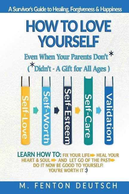 Front cover_How To Love Yourself When Your Parents Don't* -(*Didn't - A Gift for All Ages) -A Survivor's Guide to Healing, Forgiveness & Happiness