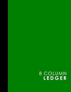 8 Column Ledger: Ledger Book, Accounting Ledger Paper, Financial Ledger For Kids, Green Cover, 8.5 X 11, 100 Pages